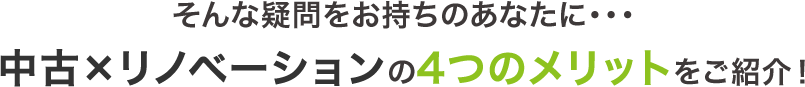 そんな疑問をお持ちのあなたに…中古×リノベーションの4つのメリットをご紹介！