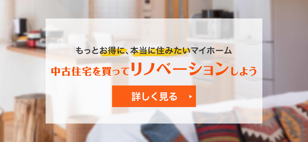 もっとお得に、本当に住みたいマイホーム　中古住宅を買ってリノベーションしよう　詳しく見る